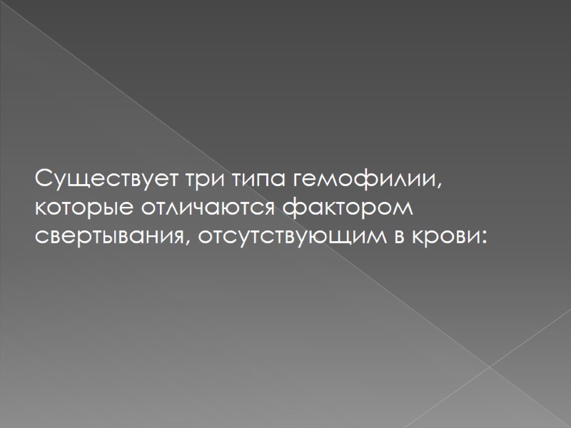 Существует три типа гемофилии, которые отличаются фактором свертывания, отсутствующим в крови: